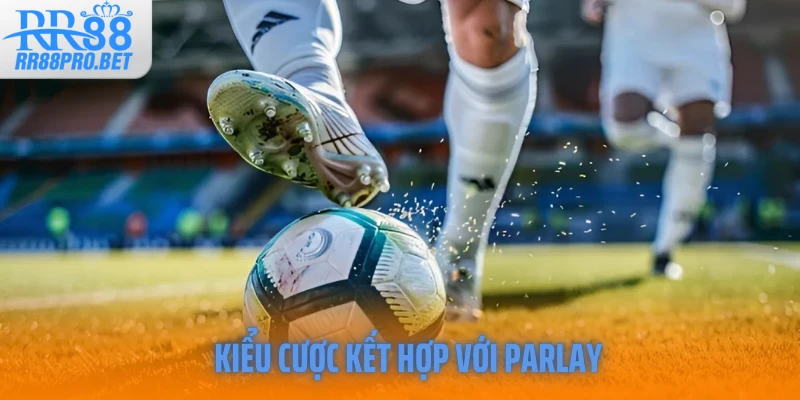 Kiểu cược kết hợp với Parlay
