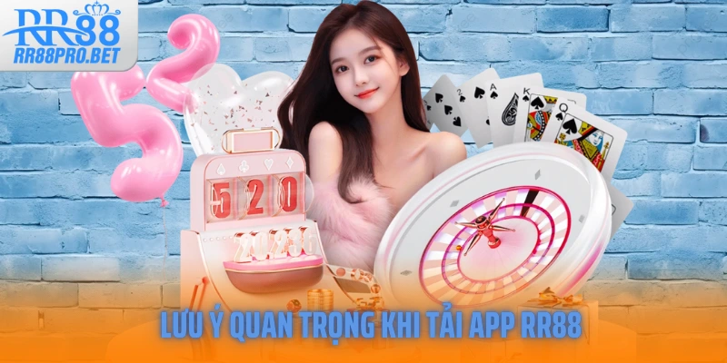 Lưu ý quan trọng khi tải app RR88