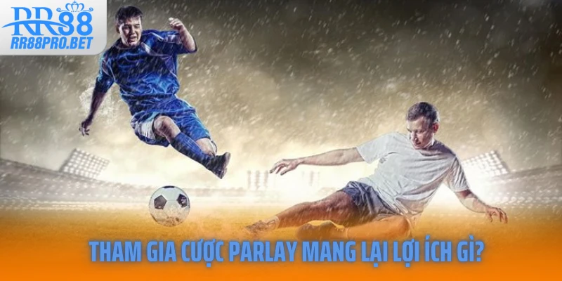 Tham gia cược Parlay mang lại lợi ích gì?